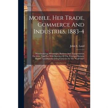 Mobile, Her Trade, Commerce And Industries, 1883-4