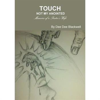 Touch Not My Anointed...Memoirs of a Pastor's Wife