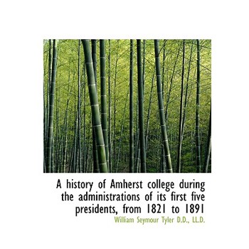 A History of Amherst College During the Administrations of Its First Five Presidents, from 1821 to 1