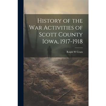 History of the War Activities of Scott County Iowa, 1917-1918