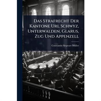Das Strafrecht Der Kantone Uri, Schwyz, Unterwalden, Glarus, Zug Und Appenzell