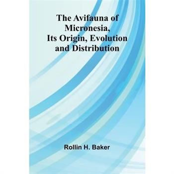 The Avifauna Of Micronesia, Its Origin, Evolution, And Distribution