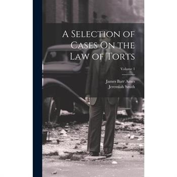 A Selection of Cases On the Law of Torts; Volume 1