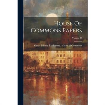 House Of Commons Papers; Volume 37