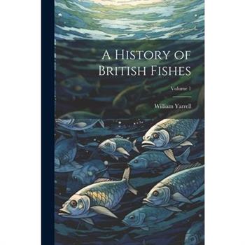 A History of British Fishes; Volume 1