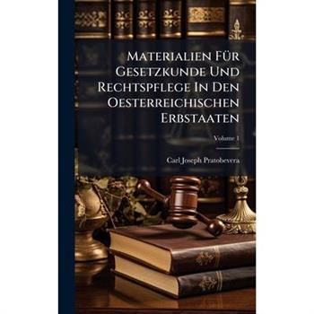 Materialien F?1/4r Gesetzkunde Und Rechtspflege In Den Oesterreichischen Erbstaaten