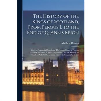 The History of the Kings of Scotland, From Fergus I. to the End of Q. Ann's Reign