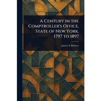 A Century in the Comptroller's Office, State of New York, 1797 to 1897