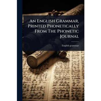 An English Grammar, Printed Phonetically From The Phonetic Journal