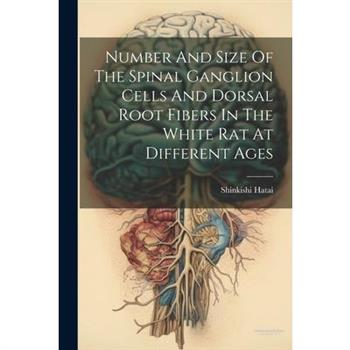 Number And Size Of The Spinal Ganglion Cells And Dorsal Root Fibers In The White Rat At Different Ages