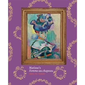 Matisse's Femme Au Chapeau: 1905 to Today