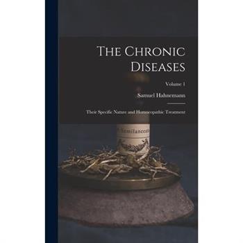 The Chronic Diseases; Their Specific Nature and Homoeopathic Treatment; Volume 1