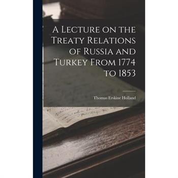 A Lecture on the Treaty Relations of Russia and Turkey From 1774 to 1853