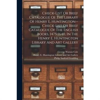 Check-list Or Brief Catalogue Of The Library Of Henry E. Huntington--check-list Or Brief Catalogue Of The English Books, 1475-1640, In The Henry E. Huntington Library And Art Gallery