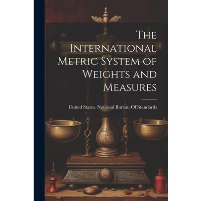 The International Metric System of Weights and Measures