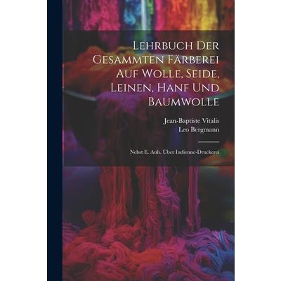 Lehrbuch Der Gesammten F瓣rberei Auf Wolle, Seide, Leinen, Hanf Und Baumwolle