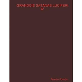 Grandois Satanas Luciferi 6!