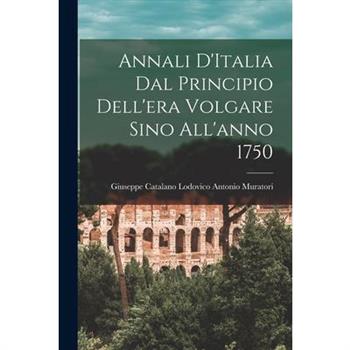 Annali D’Italia dal Principio Dell’era Volgare Sino All’anno 1750