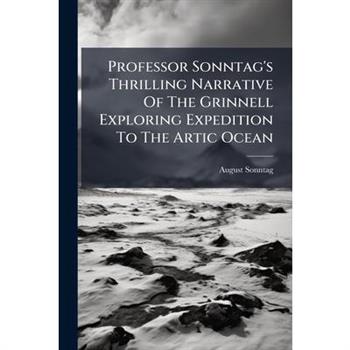 Professor Sonntag's Thrilling Narrative Of The Grinnell Exploring Expedition To The Artic Ocean