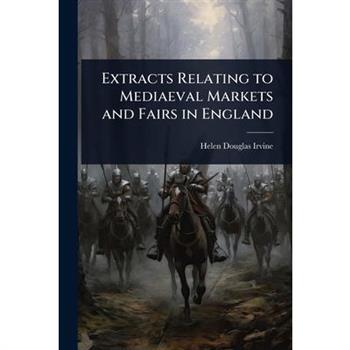 Extracts Relating to Mediaeval Markets and Fairs in England