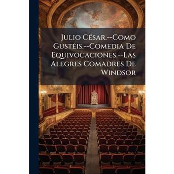 Julio C矇sar.--Como Gust矇is.--Comedia De Equivocaciones.--Las Alegres Comadres De Windsor