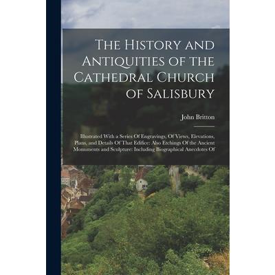 The History and Antiquities of the Cathedral Church of Salisbury