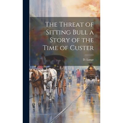 The Threat of Sitting Bull a Story of the Time of Custer