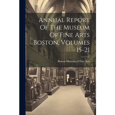 Annual Report Of The Museum Of Fine Arts Boston, Volumes 15-21