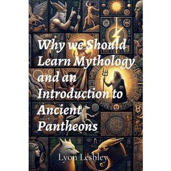 Why we Should Learn Mythology and an Introduction to Ancient Pantheons