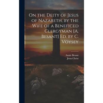 On the Deity of Jesus of Nazareth, by the Wife of a Beneficed Clergyman [A. Besant] Ed. by C. Voysey