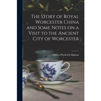 The Story of Royal Worcester China and Some Notes on a Visit to the Ancient City of Worcester