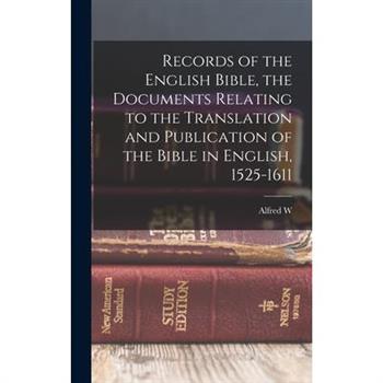 Records of the English Bible, the Documents Relating to the Translation and Publication of the Bible in English, 1525-1611