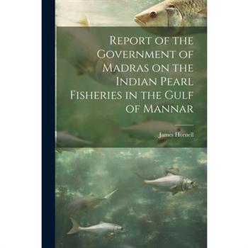 Report of the Government of Madras on the Indian Pearl Fisheries in the Gulf of Mannar