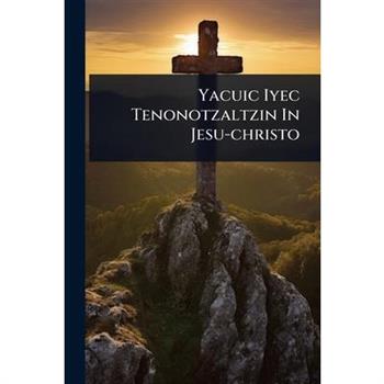 Yacuic Iyec Tenonotzaltzin In Jesu-christo