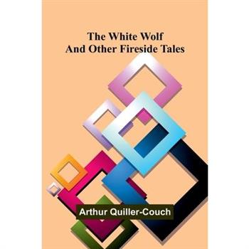 The White Wolf and Other Fireside Tales The White Wolf and Other Fireside Tales