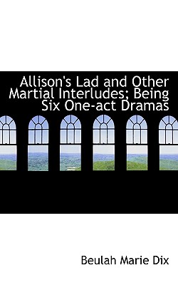 Allison’s Lad and Other Martial Interludes; Being Six One-Act Dramas
