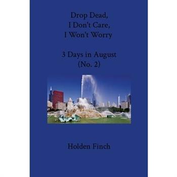 Drop Dead, I Don’t Care, I Won’t Worry