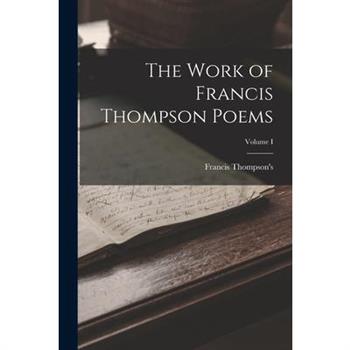 The Work of Francis Thompson Poems; Volume I