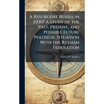 A Resurgent Russia in 2030? A Study of the Past, Present, and Possible Future Political Situation With the Russian Federation