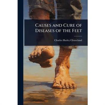 Causes and Cure of Diseases of the Feet