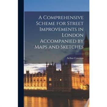 A Comprehensive Scheme for Street Improvements in London Accompanied by Maps and Sketches