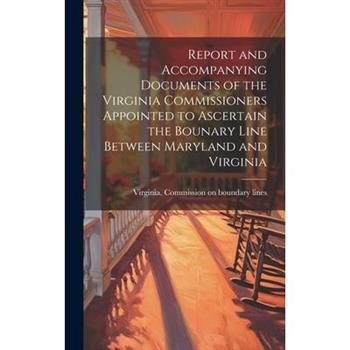 Report and Accompanying Documents of the Virginia Commissioners Appointed to Ascertain the Bounary Line Between Maryland and Virginia