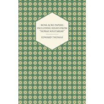 Rose Acre Papers - Including Essays from Horae Solitariae