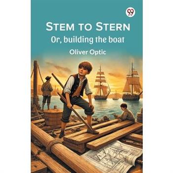 Stem to Stern Or, building the boat