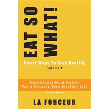 EAT SO WHAT! Smart Ways To Stay Healthy Volume 1