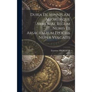 Dubia De Minnis Ari Aliorumque Armeniae Regum Numis Et Arsacidarum Epocha Nuper Vulgatis