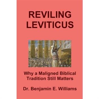 REVILING LEVITICUS. Why a Maligned Biblical Tradition Still Matters