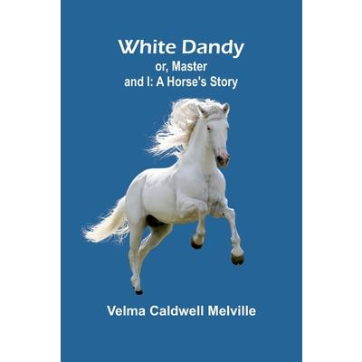 White Dandy; or, Master and I White Dandy; or, Master and I
