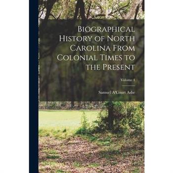 Biographical History of North Carolina From Colonial Times to the Present; Volume 4