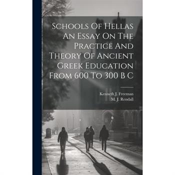 Schools Of Hellas An Essay On The Practice And Theory Of Ancient Greek Education From 600 To 300 B C